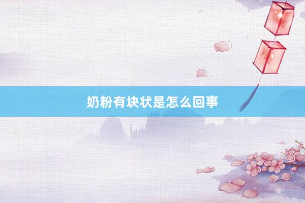 奶粉有块状是怎么回事