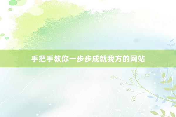 手把手教你一步步成就我方的网站